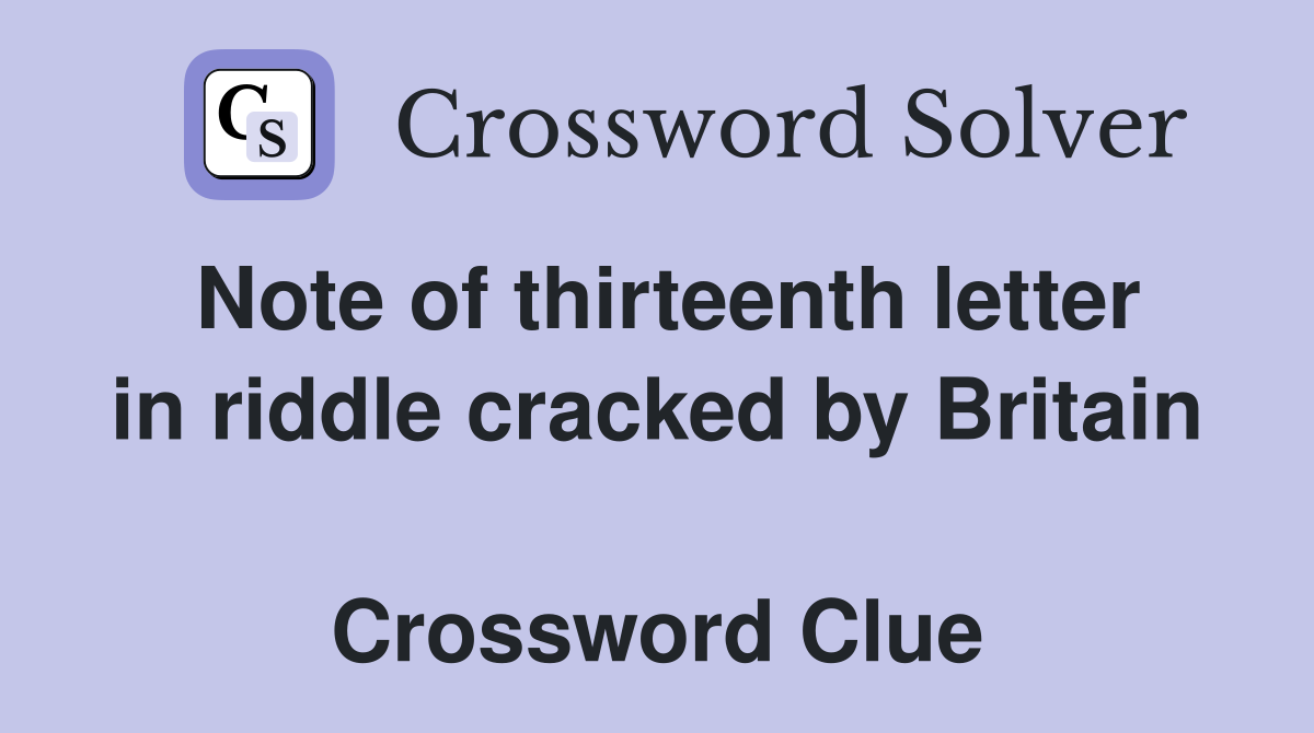 Note of thirteenth letter in riddle cracked by Britain  Crossword Clue