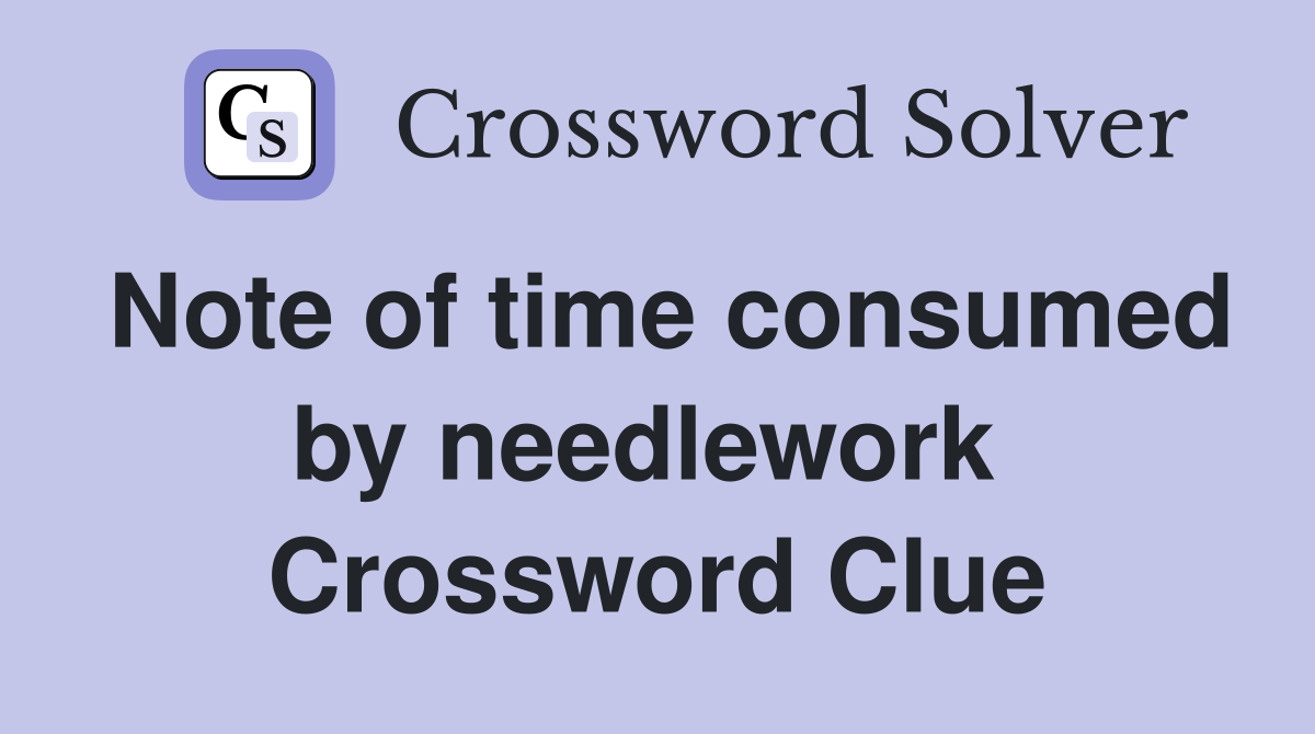 Note of time consumed by needlework  Crossword Clue