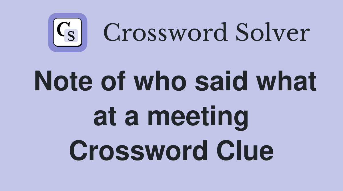 Note of who said what at a meeting Crossword Clue