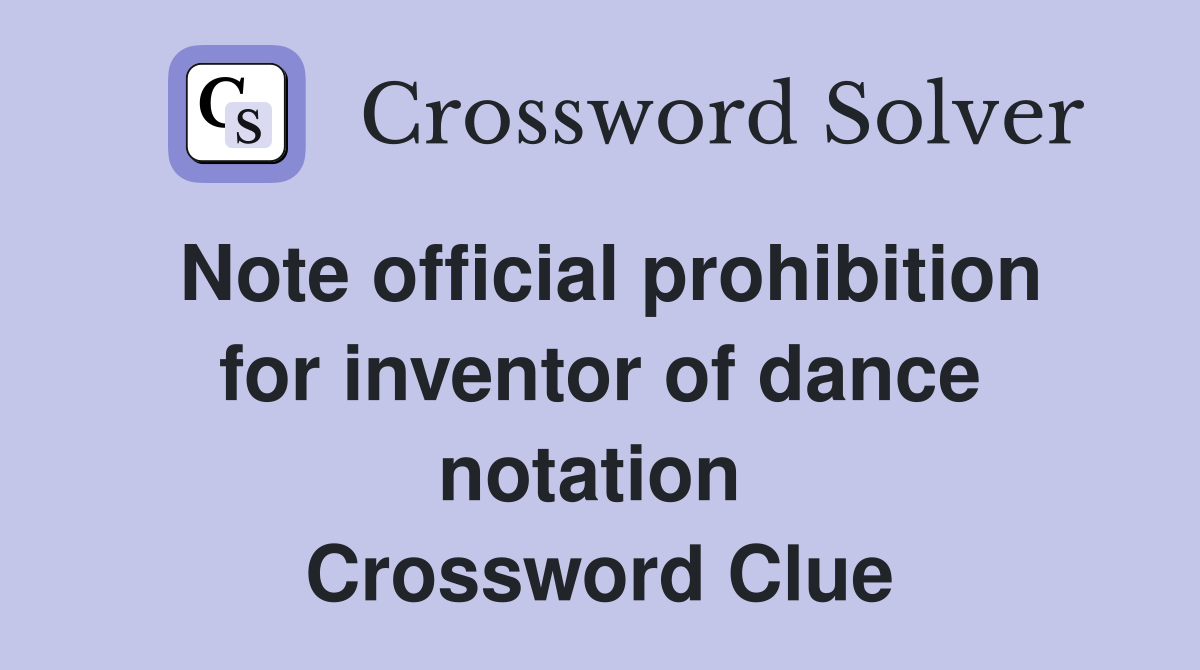 Note official prohibition for inventor of dance notation  Crossword Clue