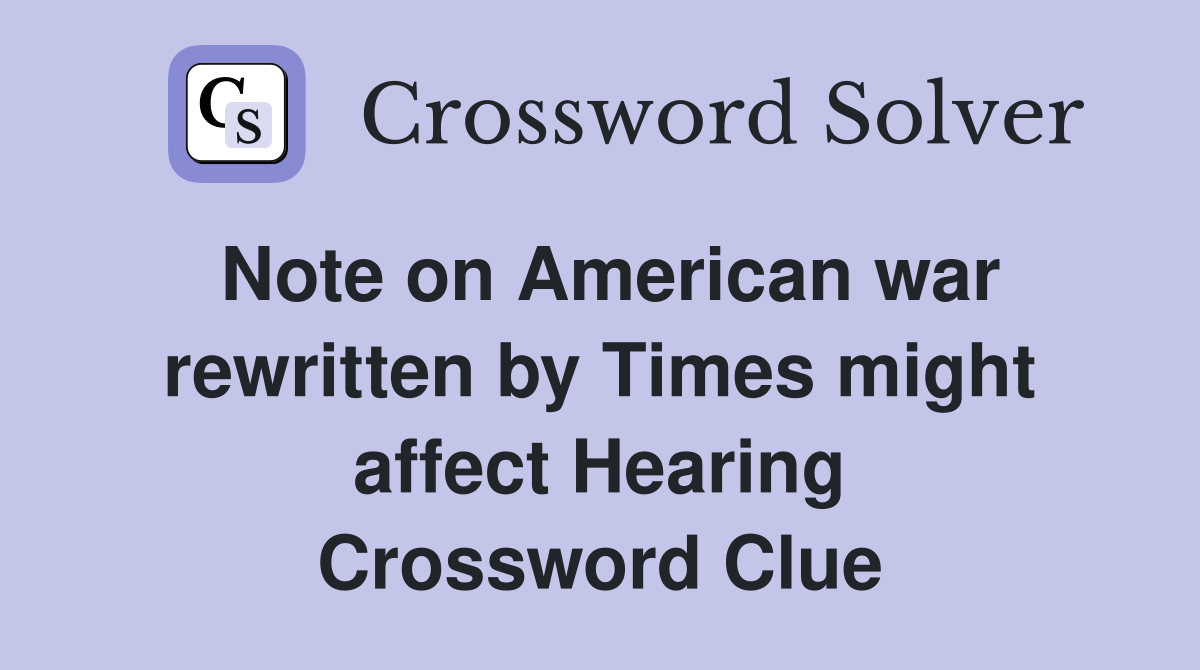 Note on American war rewritten by Times might affect Hearing Crossword Clue