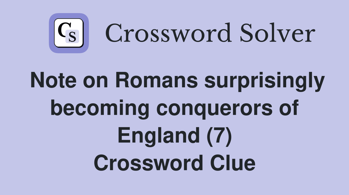Note on Romans surprisingly becoming conquerors of England (7) Crossword Clue