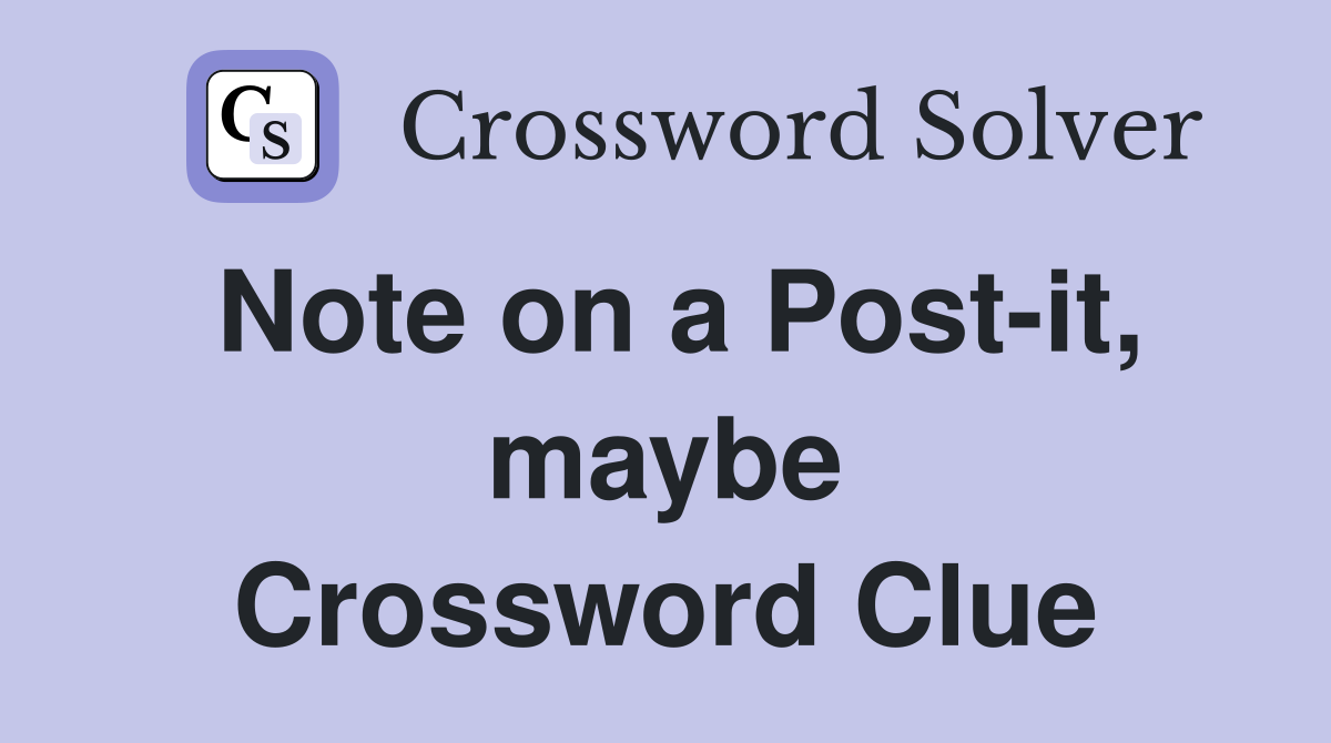 Note on a Post-it, maybe Crossword Clue