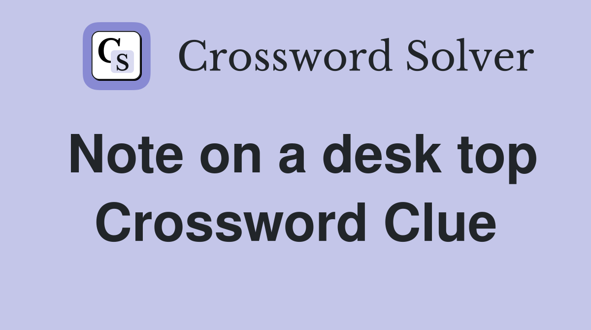 Note on a desk top Crossword Clue