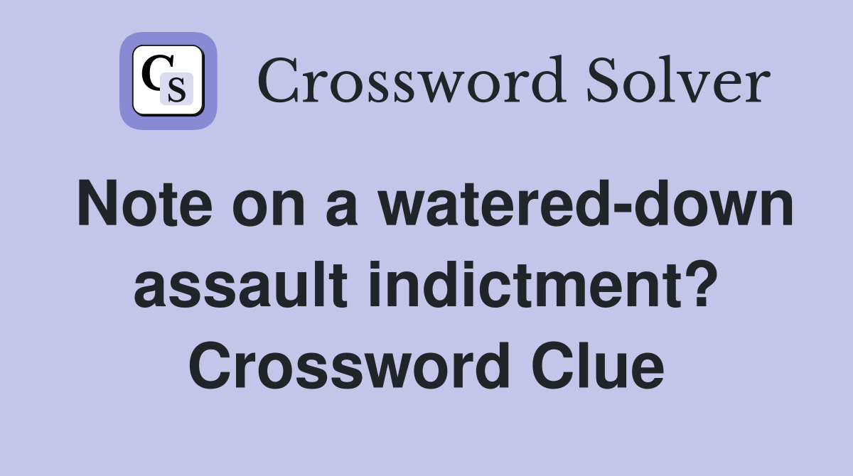 Note on a watered-down assault indictment? Crossword Clue