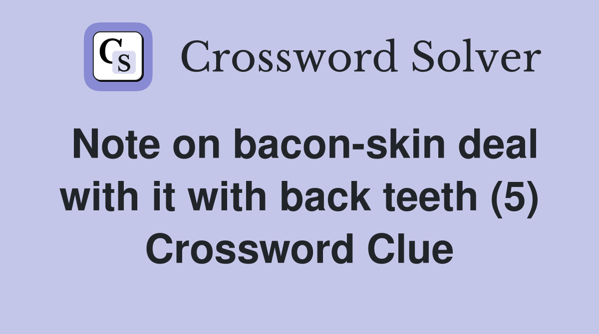 Note on bacon-skin deal with it with back teeth (5) Crossword Clue