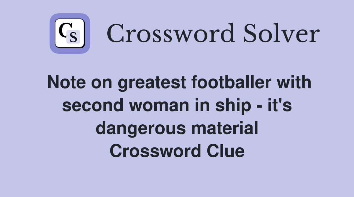 Note on greatest footballer with second woman in ship - it's dangerous material Crossword Clue
