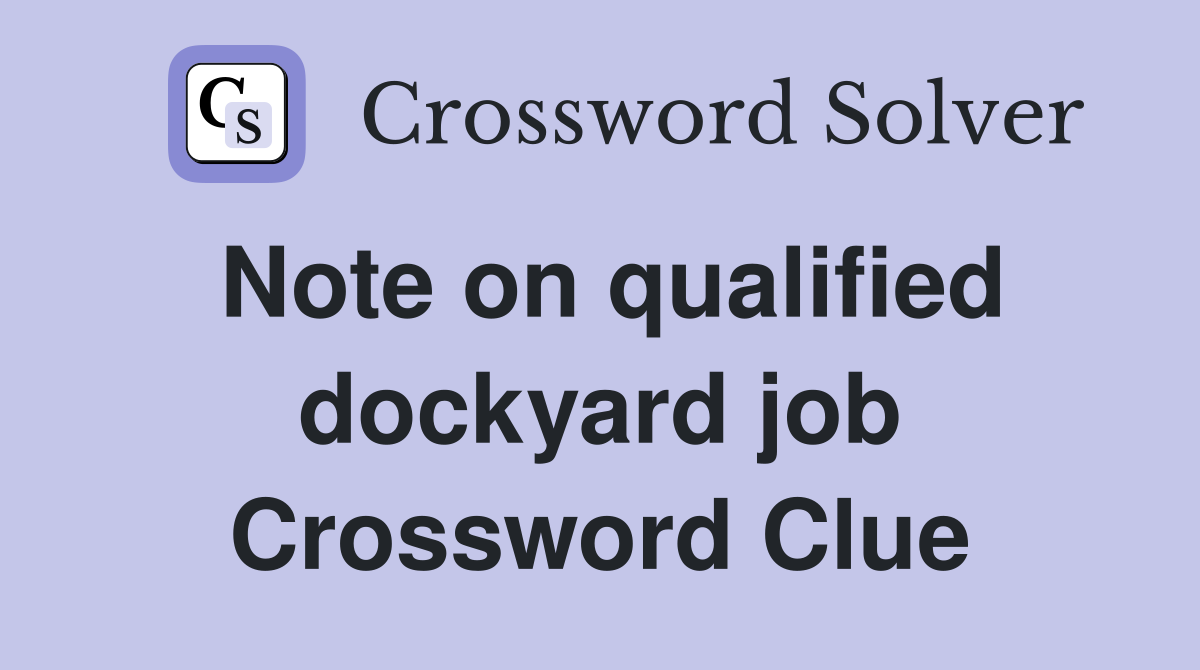 Note on qualified dockyard job Crossword Clue