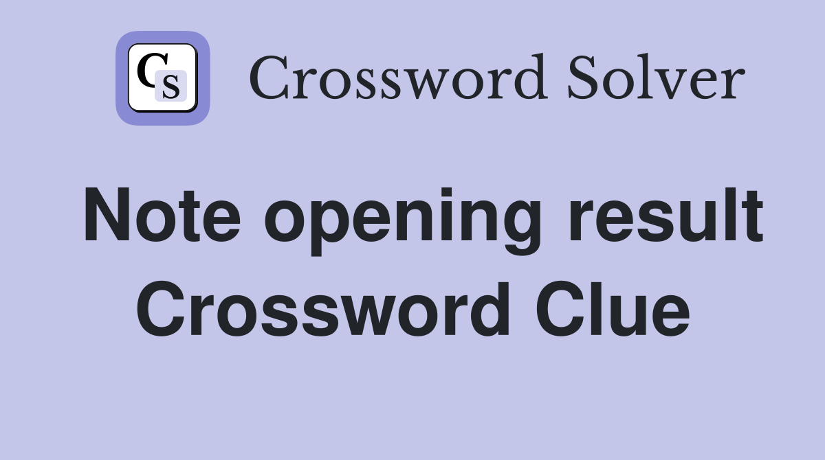 Note opening result Crossword Clue