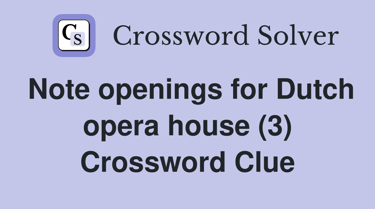 Note openings for Dutch opera house (3) Crossword Clue