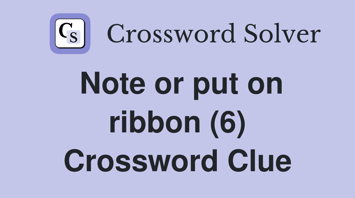 Note or put on ribbon (6) Crossword Clue