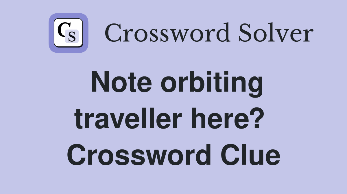Note orbiting traveller here?  Crossword Clue