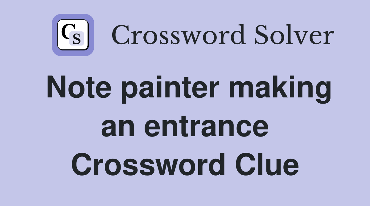 Note painter making an entrance Crossword Clue