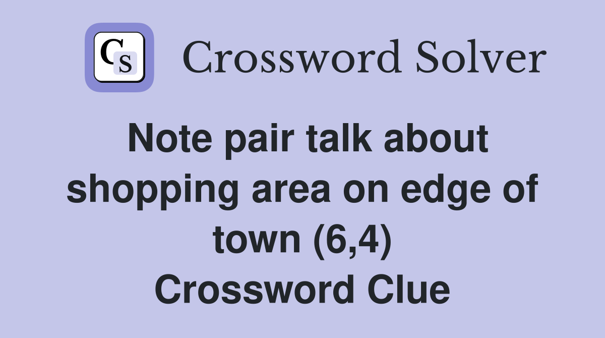 Note pair talk about shopping area on edge of town (6,4) Crossword Clue