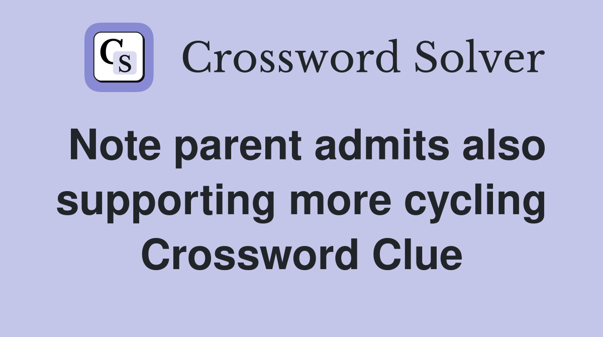Note parent admits also supporting more cycling Crossword Clue