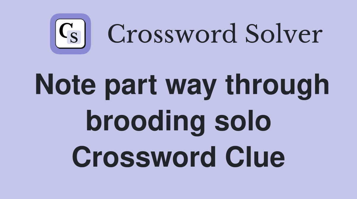 Note part way through brooding solo Crossword Clue