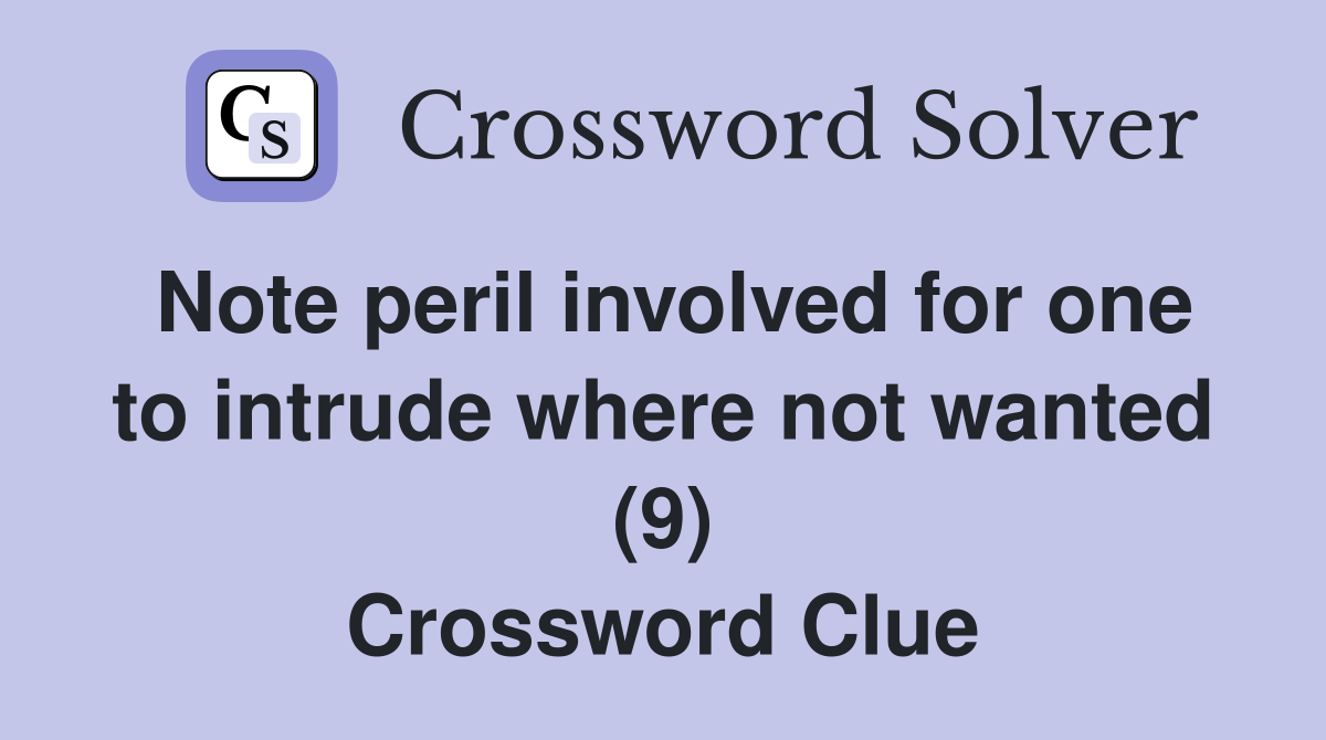Note peril involved for one to intrude where not wanted (9) Crossword Clue