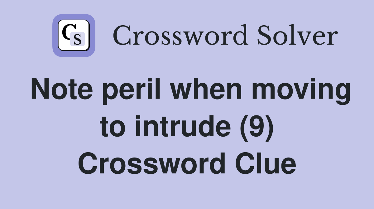 Note peril when moving to intrude (9) Crossword Clue