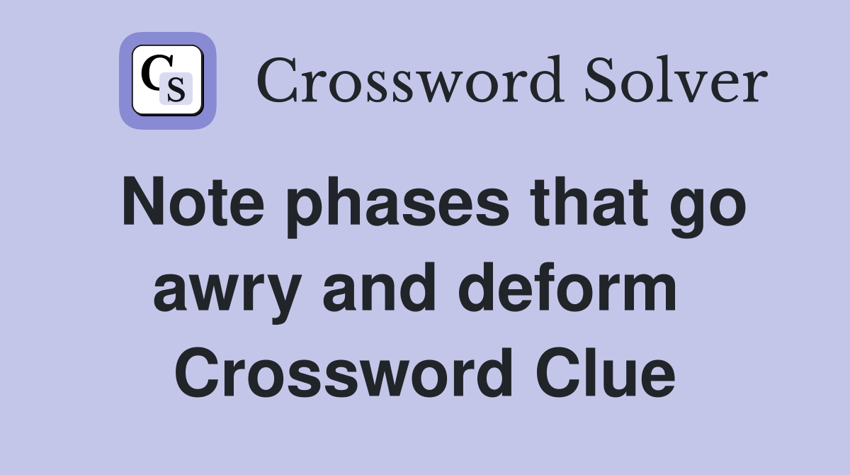 Note phases that go awry and deform  Crossword Clue