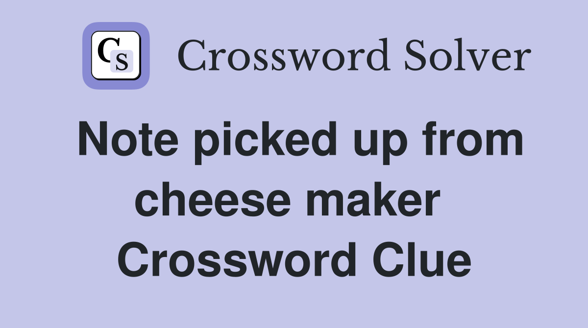 Note picked up from cheese maker  Crossword Clue