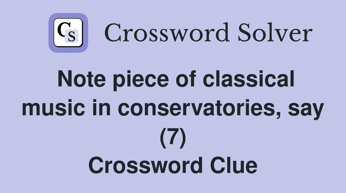 Note piece of classical music in conservatories, say (7) Crossword Clue