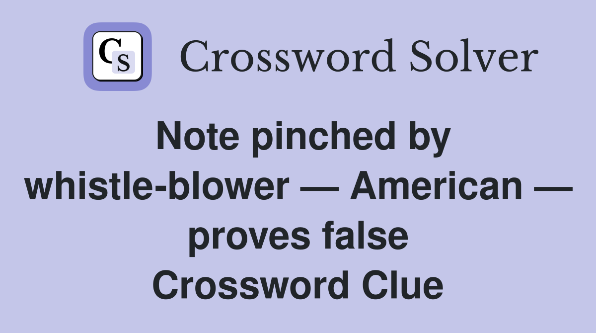 Note pinched by whistle-blower — American — proves false Crossword Clue