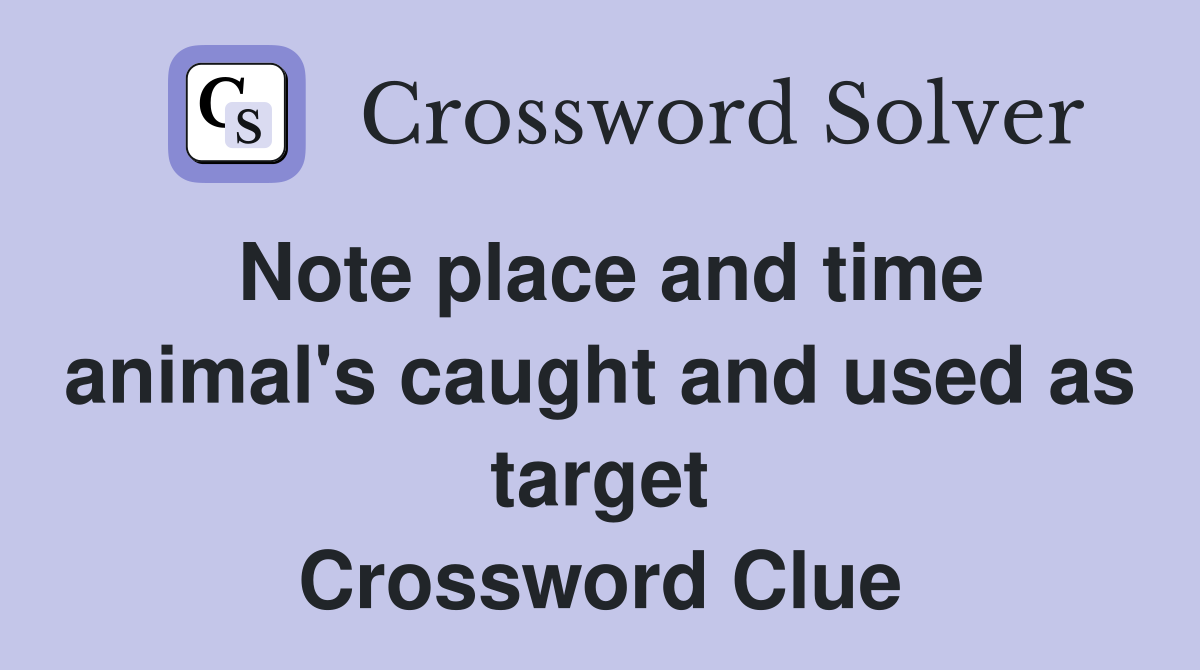 Note place and time animal's caught and used as target Crossword Clue