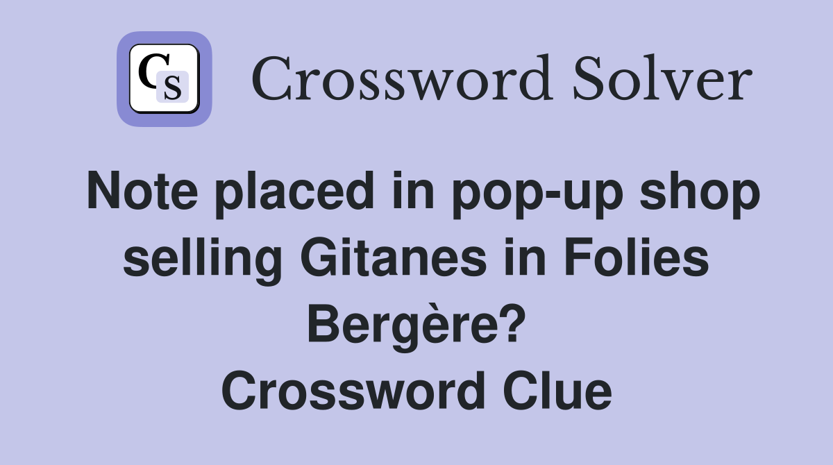 Note placed in pop-up shop selling Gitanes in Folies Bergère? Crossword Clue