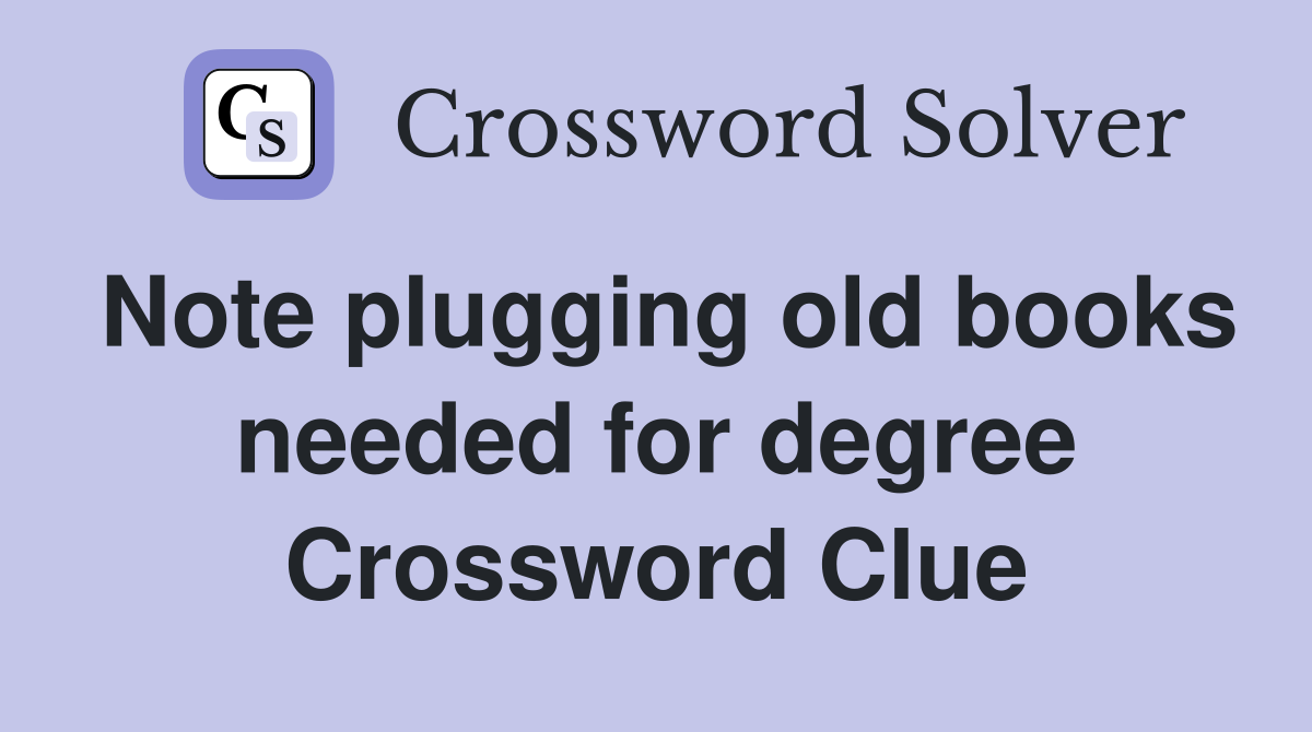 Note plugging old books needed for degree Crossword Clue