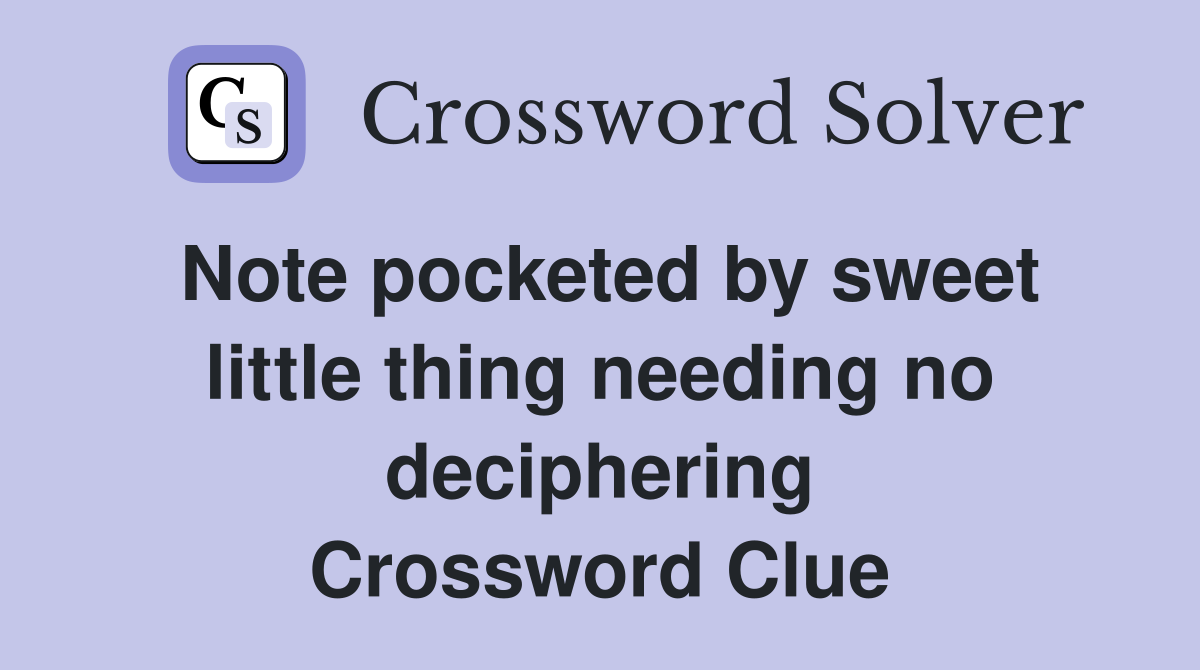 Note pocketed by sweet little thing needing no deciphering Crossword Clue