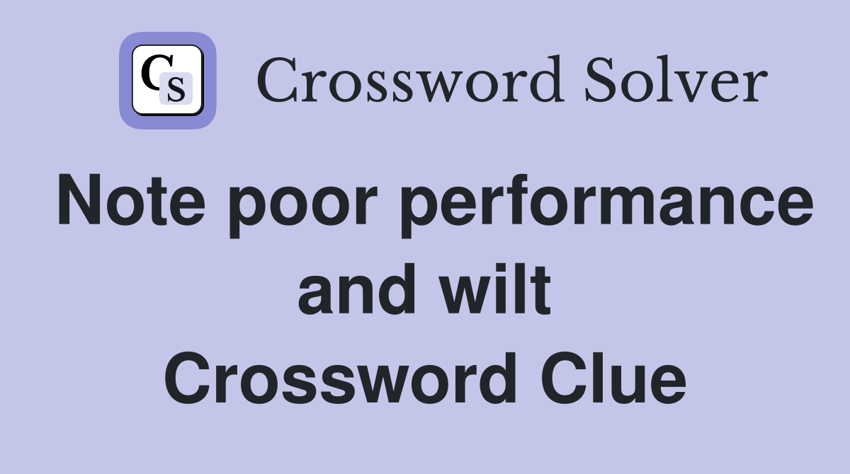 Note poor performance and wilt Crossword Clue