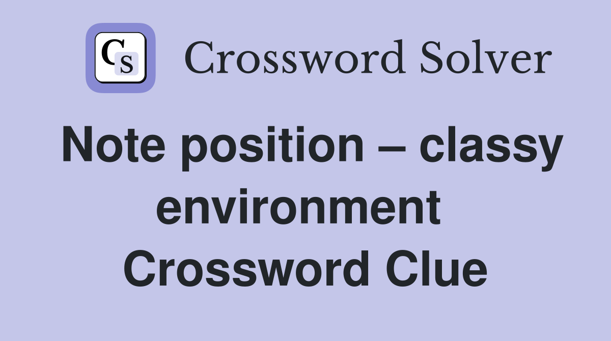 Note position – classy environment  Crossword Clue