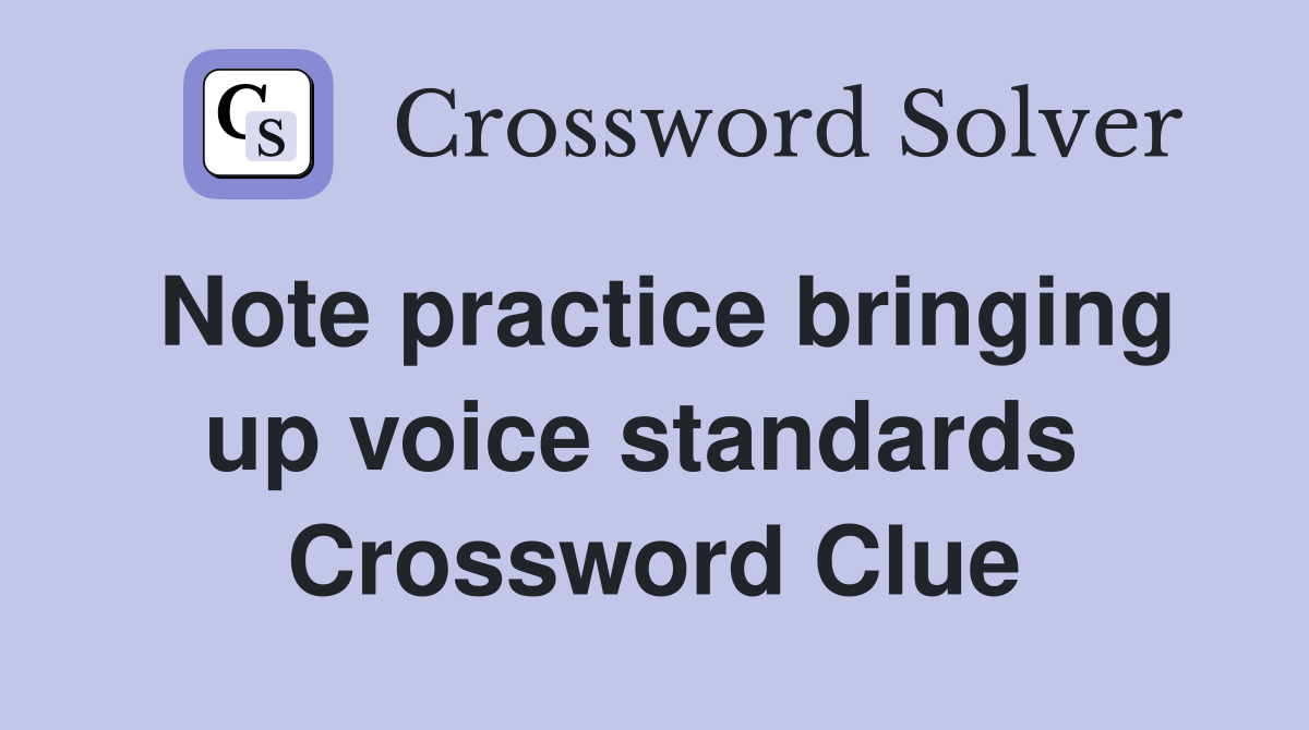 Note practice bringing up voice standards  Crossword Clue