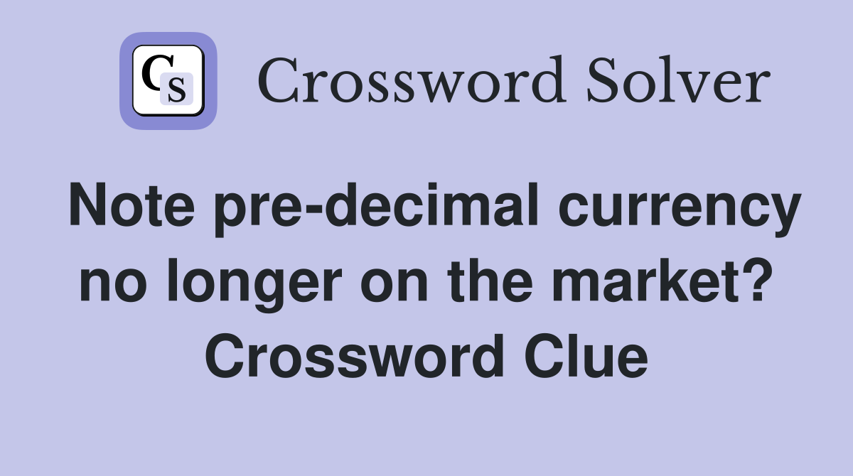 Note pre-decimal currency no longer on the market? Crossword Clue