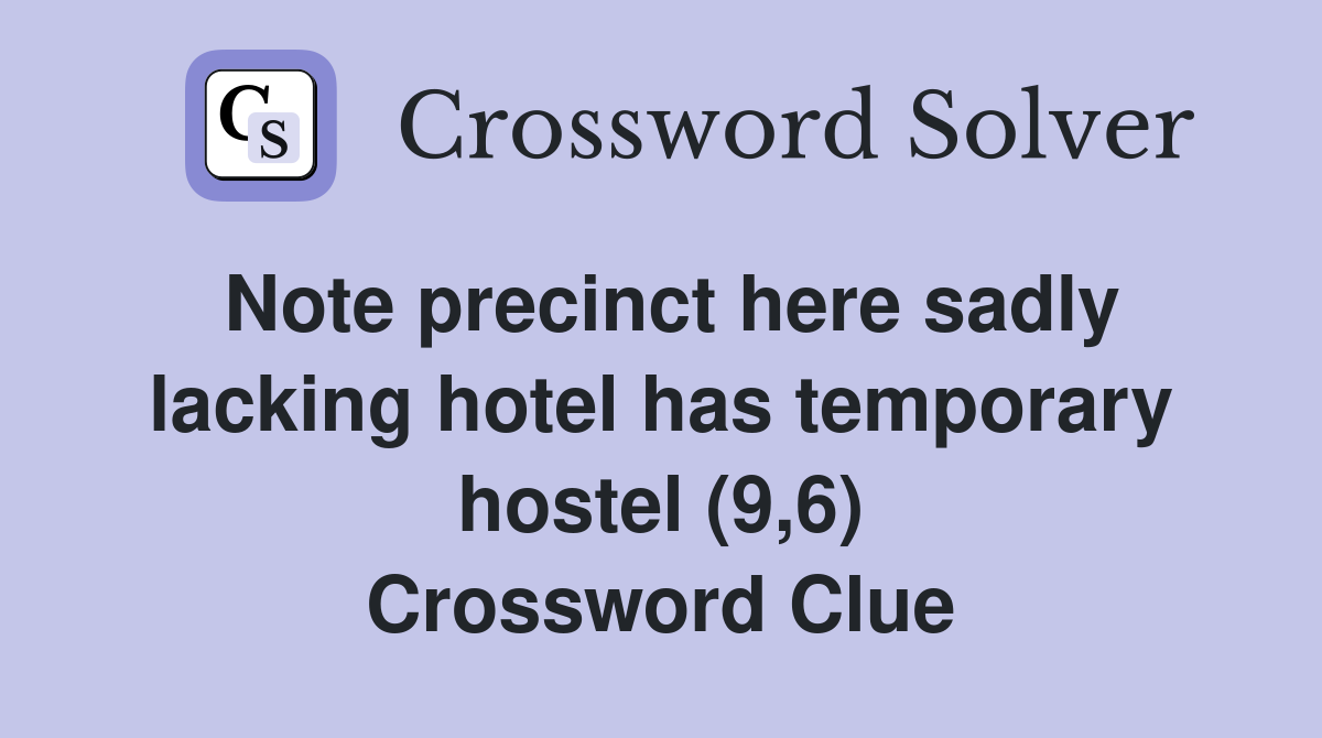 Note precinct here sadly lacking hotel has temporary hostel (9,6) Crossword Clue