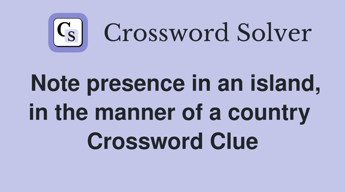 Note presence in an island, in the manner of a country  Crossword Clue