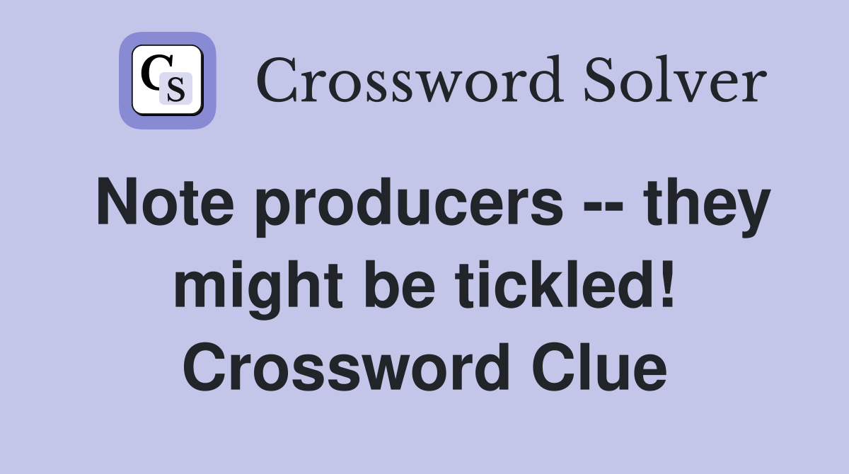 Note producers -- they might be tickled! Crossword Clue