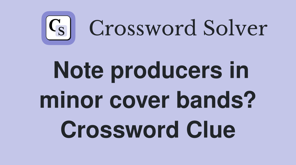 Note producers in minor cover bands? Crossword Clue