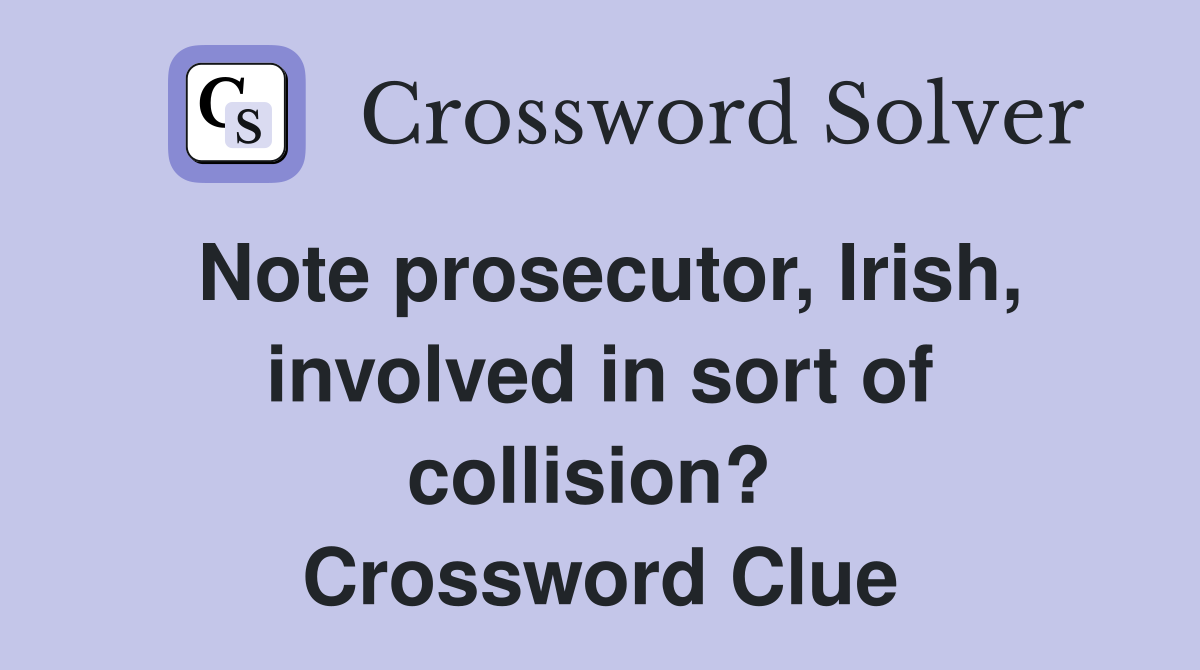 Note prosecutor, Irish, involved in sort of collision?  Crossword Clue