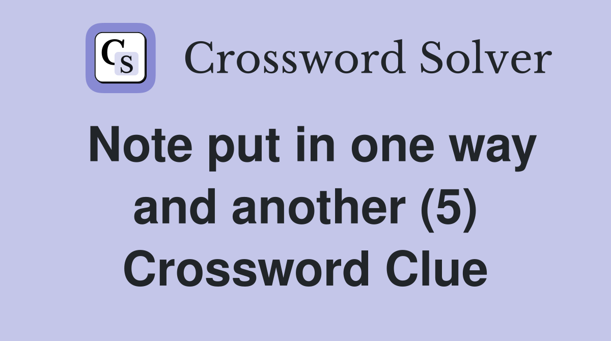 Note put in one way and another (5) Crossword Clue