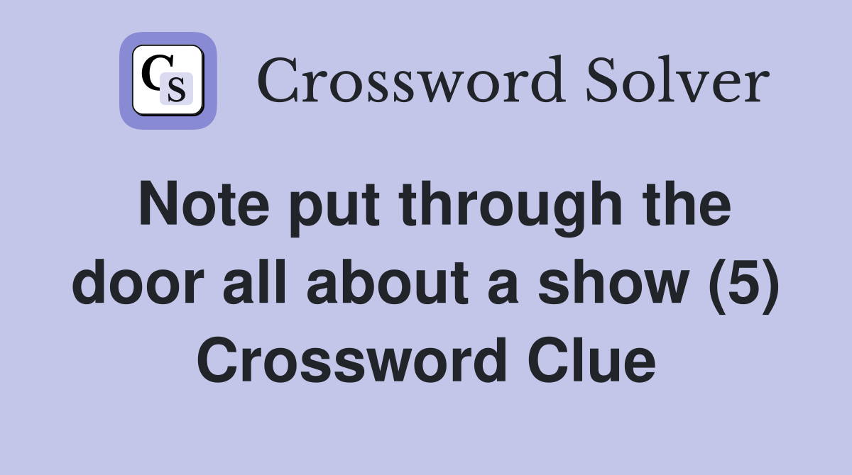 Note put through the door all about a show (5) Crossword Clue