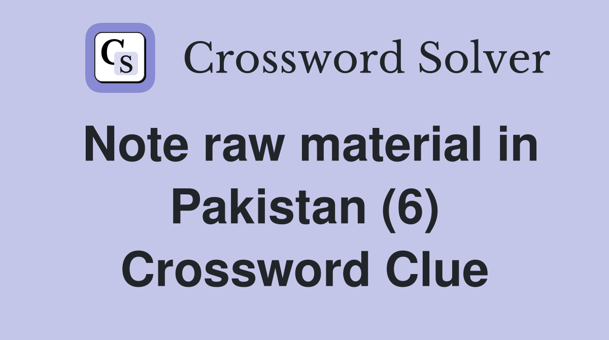 Note raw material in Pakistan (6) Crossword Clue