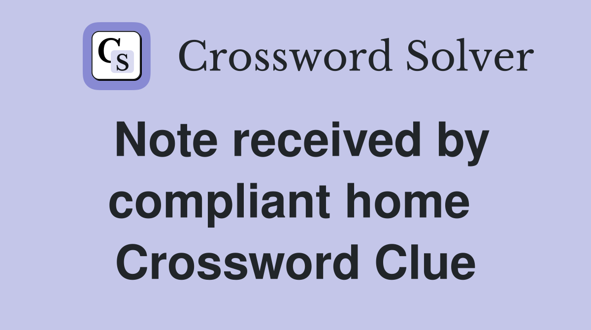 Note received by compliant home  Crossword Clue