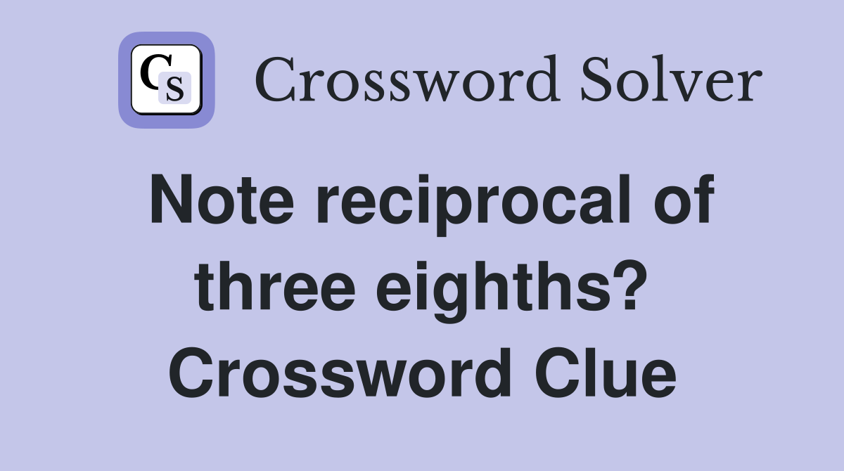 Note reciprocal of three eighths? Crossword Clue