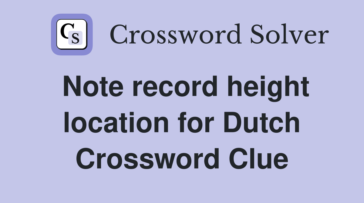 Note record height location for Dutch Crossword Clue
