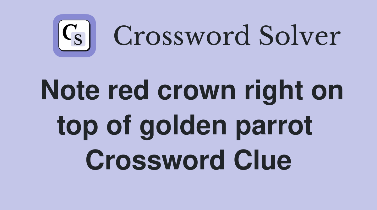 Note red crown right on top of golden parrot  Crossword Clue