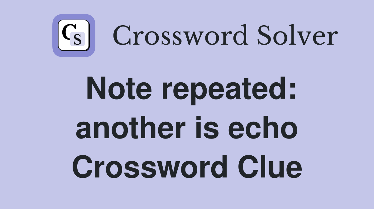 Note repeated: another is echo Crossword Clue