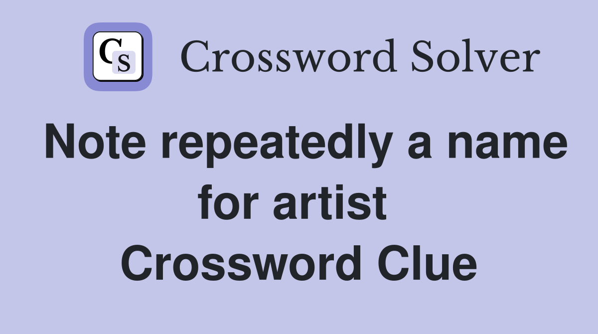 Note repeatedly a name for artist  Crossword Clue