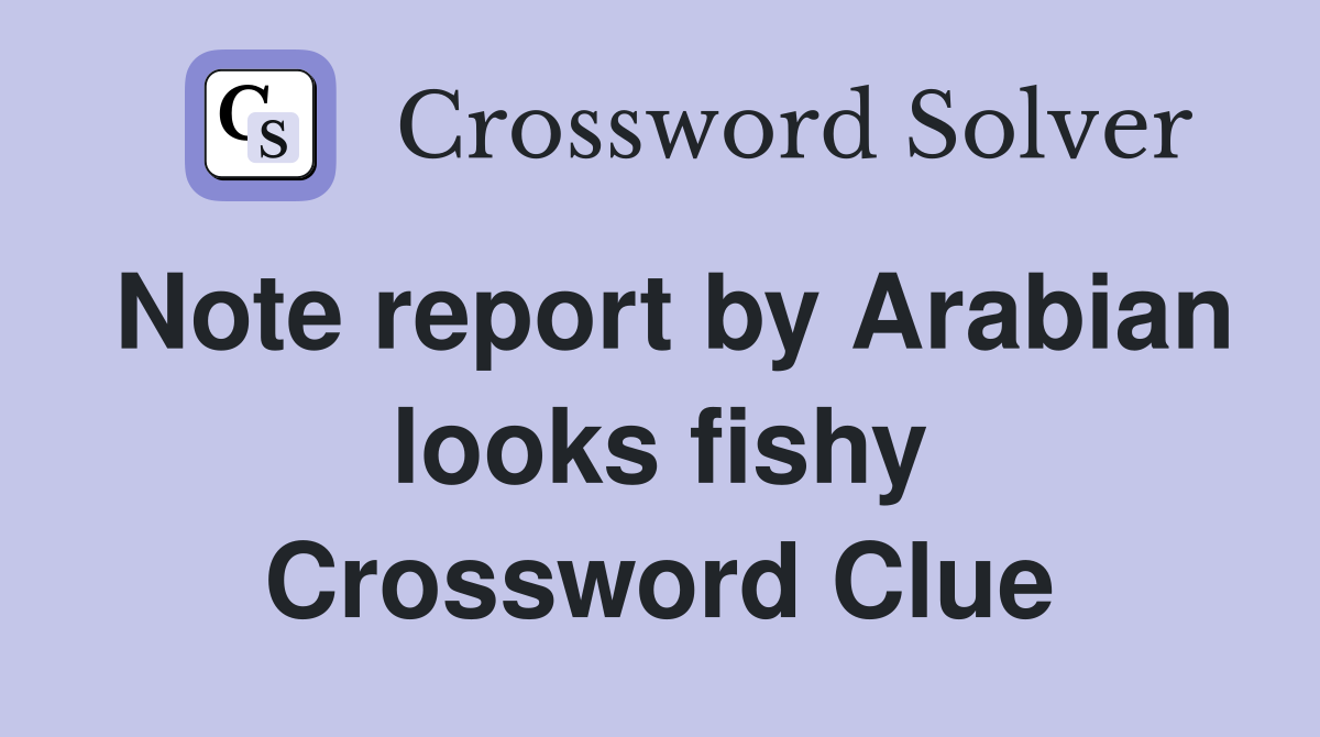 Note report by Arabian looks fishy Crossword Clue