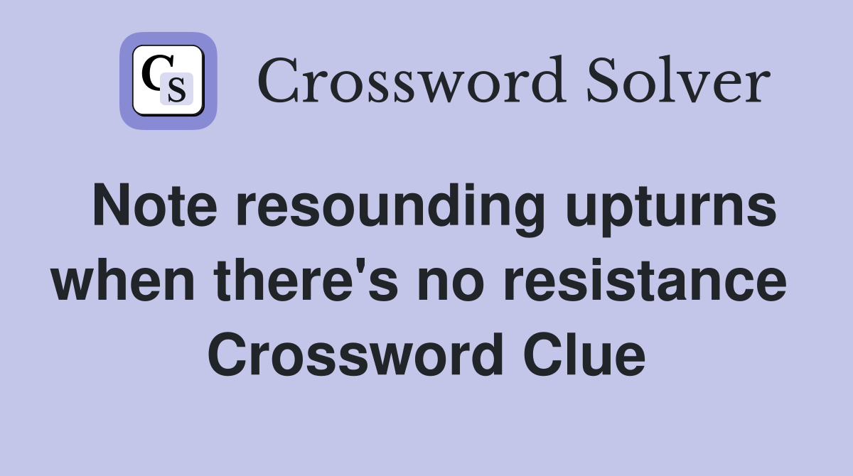 Note resounding upturns when there's no resistance  Crossword Clue